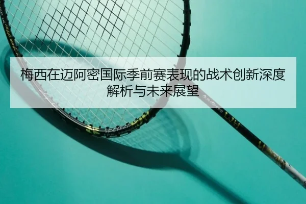 梅西在迈阿密国际季前赛表现的战术创新深度解析与未来展望 | ManBetX